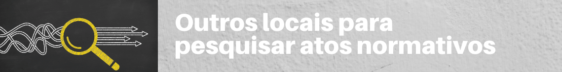 Banner Outros locais para pesquisar atos normativos