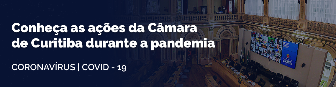 Conheça as ações da Câmara de Curitiba durante a pandemia.